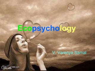 Eco psycho logy   V. Varenya Samal 