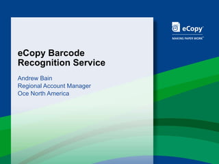 eCopy Barcode  Recognition Service Andrew Bain Regional Account Manager Oce North America 