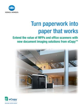 Turn paperwork into
paper that works
Extend the value of MFPs and ofﬁce scanners with
new document imaging solutions from eCopy™
 
