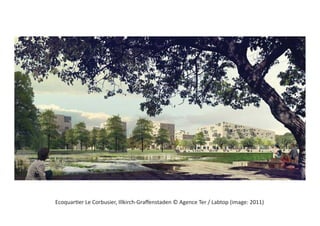 Ecoquartier Le Corbusier, Illkirch-Graﬀenstaden © Agence Ter / Labtop (image: 2011)
 
