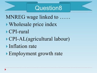 MNREG wage linked to ……
 Wholesale price index
 CPI-rural
 CPI-AL(agricultural labour)
 Inflation rate
 Employment growth rate
Question8
 