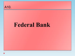 A10.
Federal Bank
 