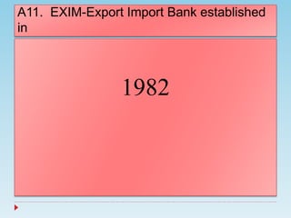 A11. EXIM-Export Import Bank established
in
1982
 