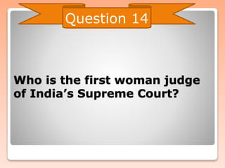 Who is the first woman judge
of India’s Supreme Court?
Question 14
 