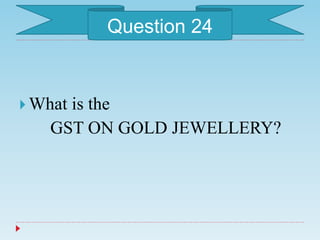  What is the
GST ON GOLD JEWELLERY?
Question 24
 