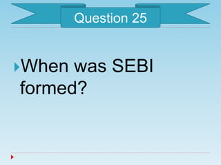 When was SEBI
formed?
Question 25
 