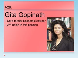 A28.
Gita Gopinath
 CM’s former Economic Advisor
 2nd Indian in this position
 