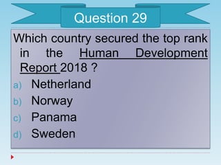 Which country secured the top rank
in the Human Development
Report 2018 ?
a) Netherland
b) Norway
c) Panama
d) Sweden
Question 29
 