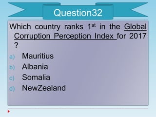 Which country ranks 1st in the Global
Corruption Perception Index for 2017
?
a) Mauritius
b) Albania
c) Somalia
d) NewZealand
Question32
 
