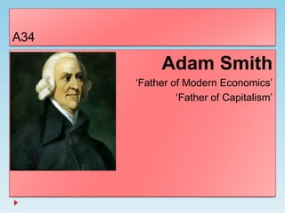 A34
Adam Smith
‘Father of Modern Economics’
‘Father of Capitalism’
 