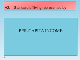 A2. Standard of living represented by
PER-CAPITA INCOME
 