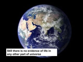 Still there is no evidence of life in any other part of universe [email_address] 