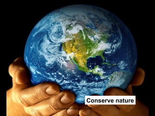 Conserve nature [email_address] 