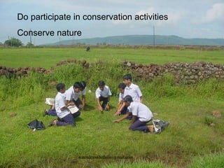 Do participate in conservation activities Conserve nature [email_address] 