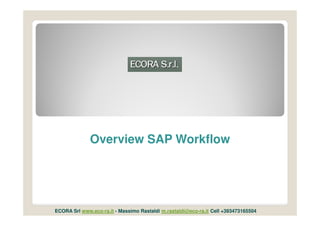 Overview SAP Workflow




ECORA Srl www.eco-ra.it - Massimo Rastaldi m.rastaldi@eco-ra.it Cell +393473165504
 