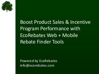 Boost Product Sales & Incentive
Program Performance with
EcoRebates Web + Mobile
Rebate Finder Tools


Powered by EcoRebates
info@ecorebates.com
 
