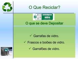 Garrafas de vidro. Frascos e boiões de vidro. Garrafões de vidro. O que se deve Depositar O Que Reciclar? 