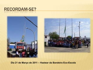 RECORDAM-SE?




  Dia 21 de Março de 2011 – Hastear da Bandeira Eco-Escola
 