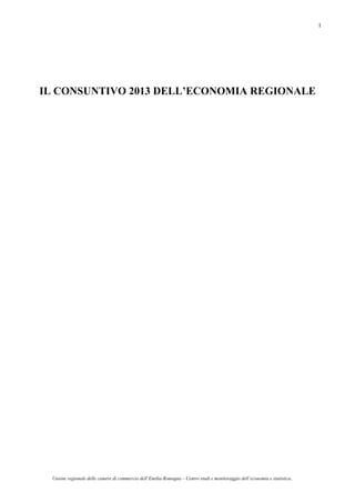 Unione regionale delle camere di commercio dell’Emilia-Romagna – Centro studi e monitoraggio dell’economia e statistica.
1
IL CONSUNTIVO 2013 DELL’ECONOMIA REGIONALE
 