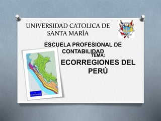 UNIVERSIDAD CATOLICA DE
SANTA MARÍA
ESCUELA PROFESIONAL DE
CONTABILIDAD
TEMA:
ECORREGIONES DEL
PERÚ
 
