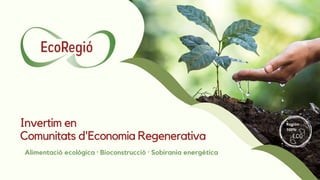Región
100%
Invertim en
Comunitats d'Economia Regenerativa


Alimentació ecològica · Bioconstrucció · Sobirania energètica
 