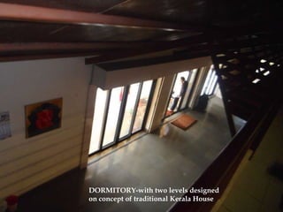 DORMITORY-with two levels designed
on concept of traditional Kerala House
 