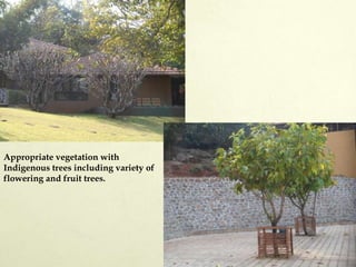 Appropriate vegetation with
Indigenous trees including variety of
flowering and fruit trees.
 