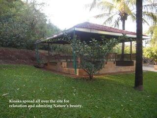 Kiosks spread all over the site for
relaxation and admiring Nature’s beauty.
 