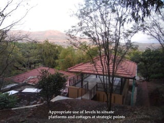 Appropriate use of levels to situate
platforms and cottages at strategic points
 