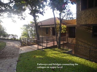 Pathways and bridges connecting the
cottages on upper level
 