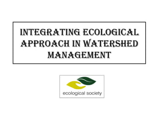 Integrating Ecological Approach in Watershed Management 