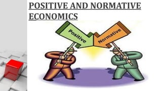 POSITIVE AND NORMATIVE
ECONOMICS
 