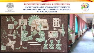 DEPARTMENT OF EXTENSION & COMMUNICATION
FACULTY OF FAMILY AND COMMUNITY SCIENCES
THE MAHARAJA SAYAJIRAO UNIVERSITY OF BARODA,
VADODARA, GUJARAT 1
 