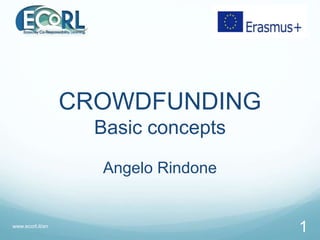 CROWDFUNDING
Basic concepts
Angelo Rindone
www.ecorl.it/en
1
 