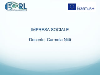 IMPRESA SOCIALE
Docente: Carmela Nitti
 