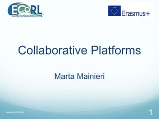 Collaborative Platforms
Marta Mainieri
www.ecorl.it/en
1
 