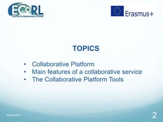 TOPICS
• Collaborative Platform
• Main features of a collaborative service
• The Collaborative Platform Tools
www.ecorl.it...