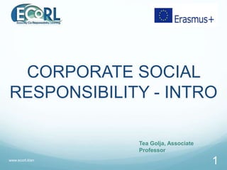 CORPORATE SOCIAL
RESPONSIBILITY - INTRO
Tea Golja, Associate
Professor
www.ecorl.it/en
1
 