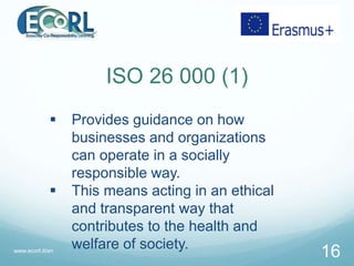 ISO 26 000 (1)
 Provides guidance on how
businesses and organizations
can operate in a socially
responsible way.
 This m...