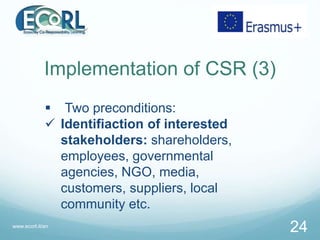 Implementation of CSR (3)
 Two preconditions:
 Identifiaction of interested
stakeholders: shareholders,
employees, gover...