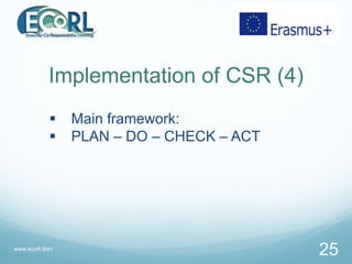 Implementation of CSR (4)
 Main framework:
 PLAN – DO – CHECK – ACT
www.ecorl.it/en
25
 
