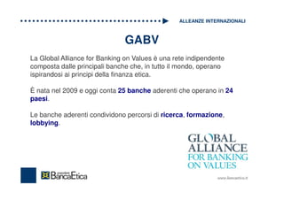 GABV
La Global Alliance for Banking on Values è una rete indipendente
composta dalle principali banche che, in tutto il mo...