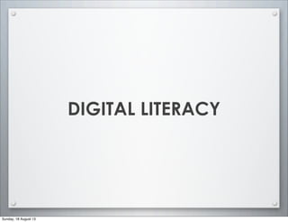 DIGITAL LITERACY
Sunday, 18 August 13
 