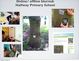 Online/ ofﬂine blurred:
Halfway Primary School
Sunday, 18 August 13
 