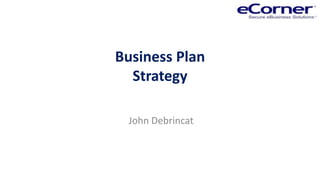 Business Plan
Strategy
John Debrincat
 