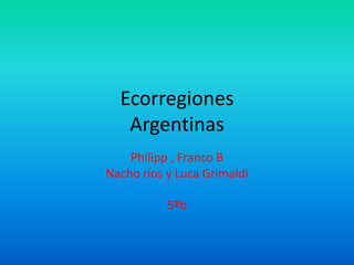 Philipp , Franco B Nacho ríos y Luca Grimaldi 5ºb EcorregionesArgentinas 