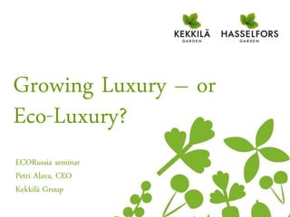 Growing Luxury – or
Eco-Luxury?
ECORussia seminar
Petri Alava, CEO
Kekkilä Group
 