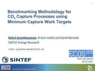 Benchmarking Methodology for  CO 2  Capture Processes using  Minimum Capture Work Targets Rahul Anantharaman , Kristin Jordal and David Berstad SINTEF Energy Research [email_address] Novi Sad, Serbia 06.07.2011 