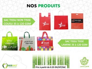 NOS PRODUITS
SAC TISSU NON TISSE
COUSU 35 à 120 GSM
SAC TISSU TISSE
LAMINE 35 à 120 GSM
Prix à partir de 0.35 DH/HT/SAC
 