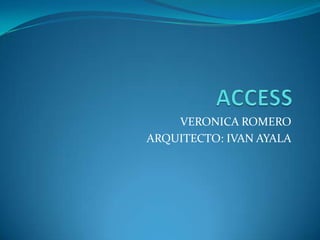 ACCESS  VERONICA ROMERO ARQUITECTO: IVAN AYALA 